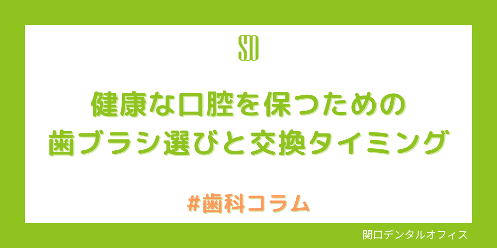 健康な口腔を保つための歯ブラシ選びと交換タイミング